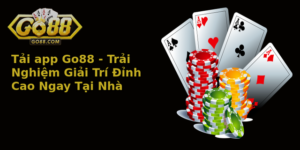 Tải app Go88 - Trải Nghiệm Giải Trí Đỉnh Cao Ngay Tại Nhà 5 Tai App Go88 Trai Nghiem Giai Tri Inh Cao Ngay Tai Nha